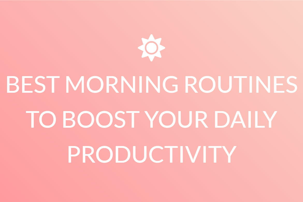 BEST MORNING ROUTINES TO BOOST YOUR DAILY PRODUCTIVITY