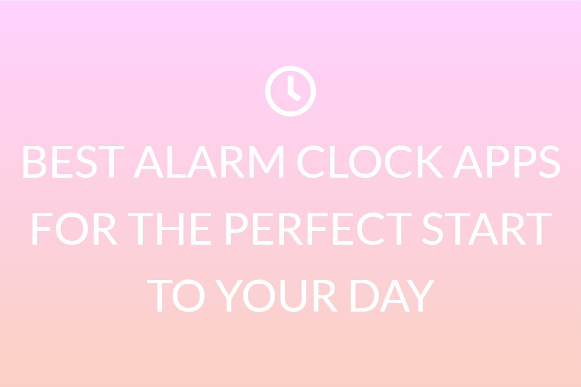 BEST ALARM CLOCK APPS FOR THE PERFECT START TO YOUR DAY