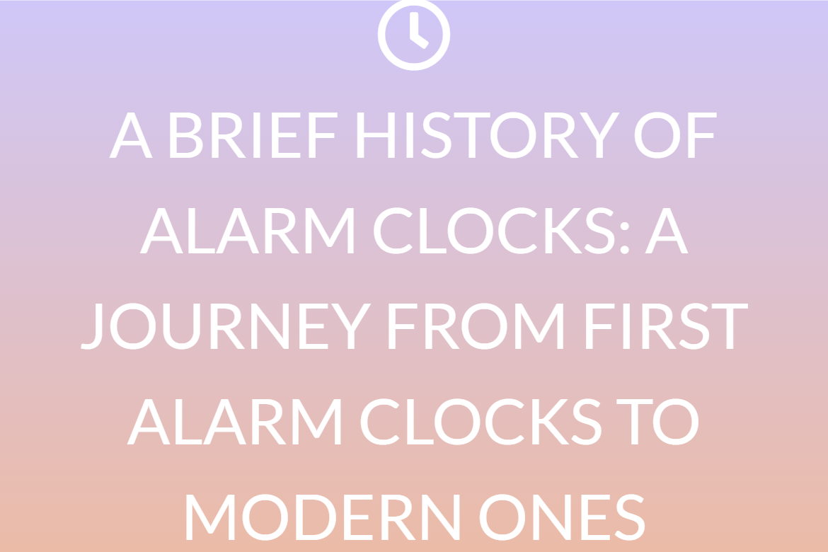 A BRIEF HISTORY OF ALARM CLOCKS: A JOURNEY FROM FIRST ALARM CLOCKS TO MODERN ONES